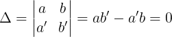 \large \Delta =\begin{vmatrix} a & b\\ a' & b' \end{vmatrix} = ab'-a'b=0